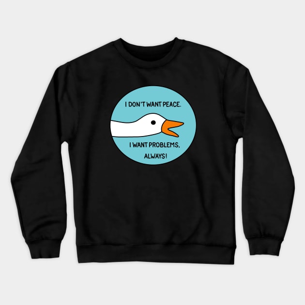 Goose - I don't want peace. I want problems, always! Crewneck Sweatshirt by valentinahramov